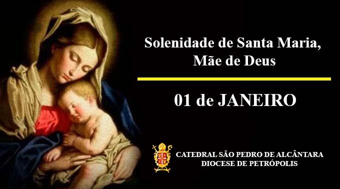 Solenidade de Santa Maria Mãe de Deus - 01/01 - Catedral de Petrópolis Solenidade de Santa Maria Mãe de Deus - 01/01 - Catedral de Petrópolis